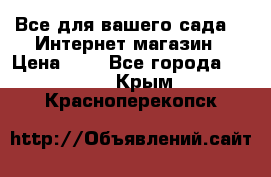 Все для вашего сада!!!!Интернет магазин › Цена ­ 1 - Все города  »    . Крым,Красноперекопск